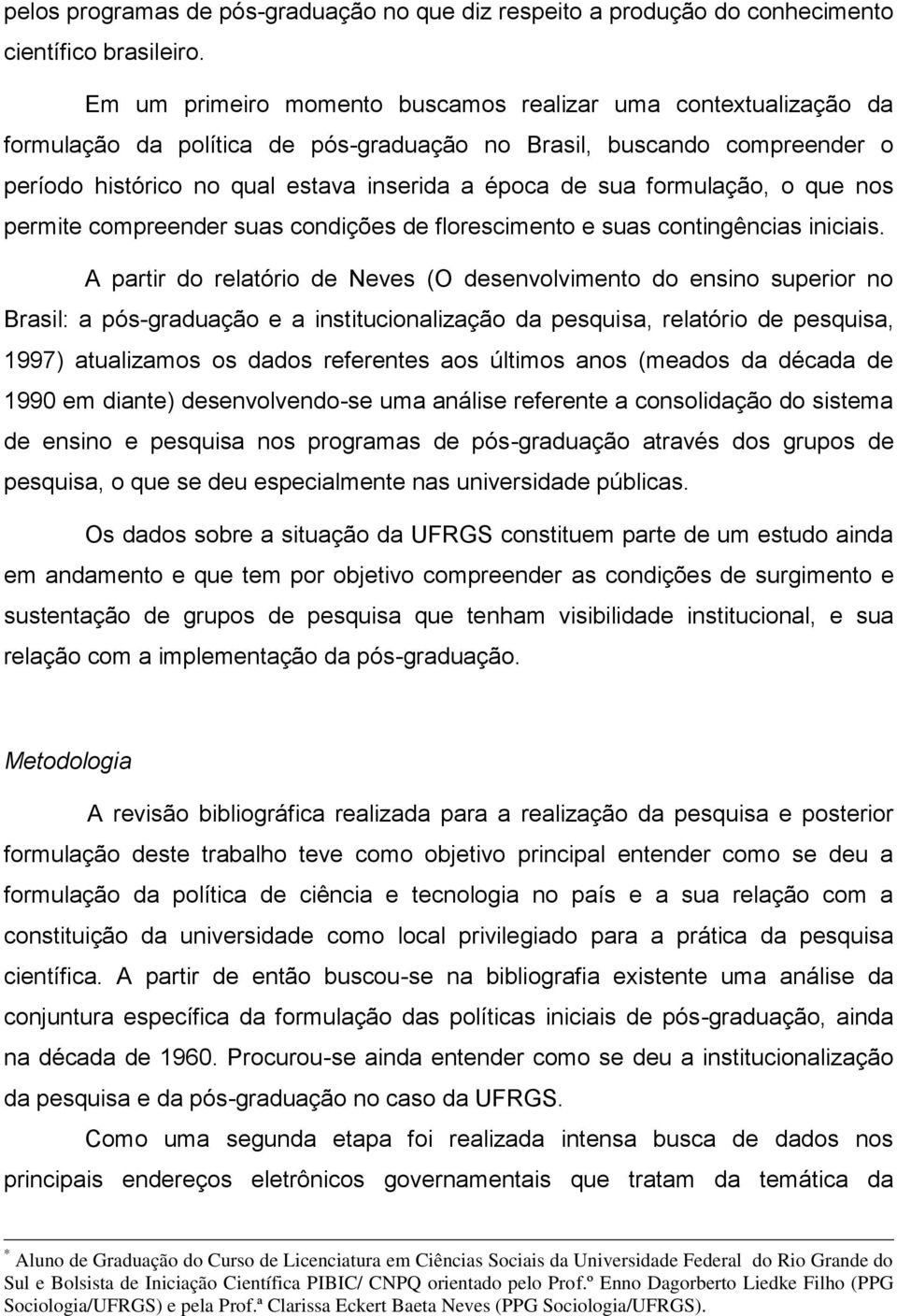 formulação, o que nos permite compreender suas condições de florescimento e suas contingências iniciais.