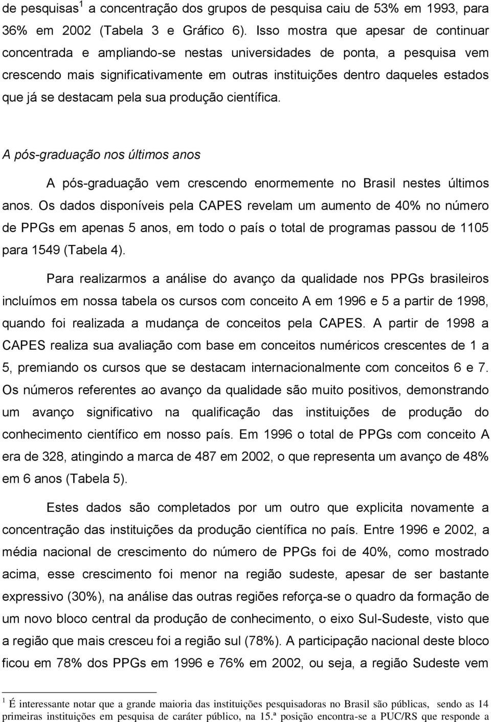 destacam pela sua produção científica. A pós-graduação nos últimos anos A pós-graduação vem crescendo enormemente no Brasil nestes últimos anos.