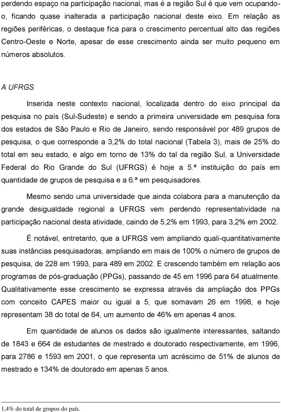 A UFRGS Inserida neste contexto nacional, localizada dentro do eixo principal da pesquisa no país (Sul-Sudeste) e sendo a primeira universidade em pesquisa fora dos estados de São Paulo e Rio de