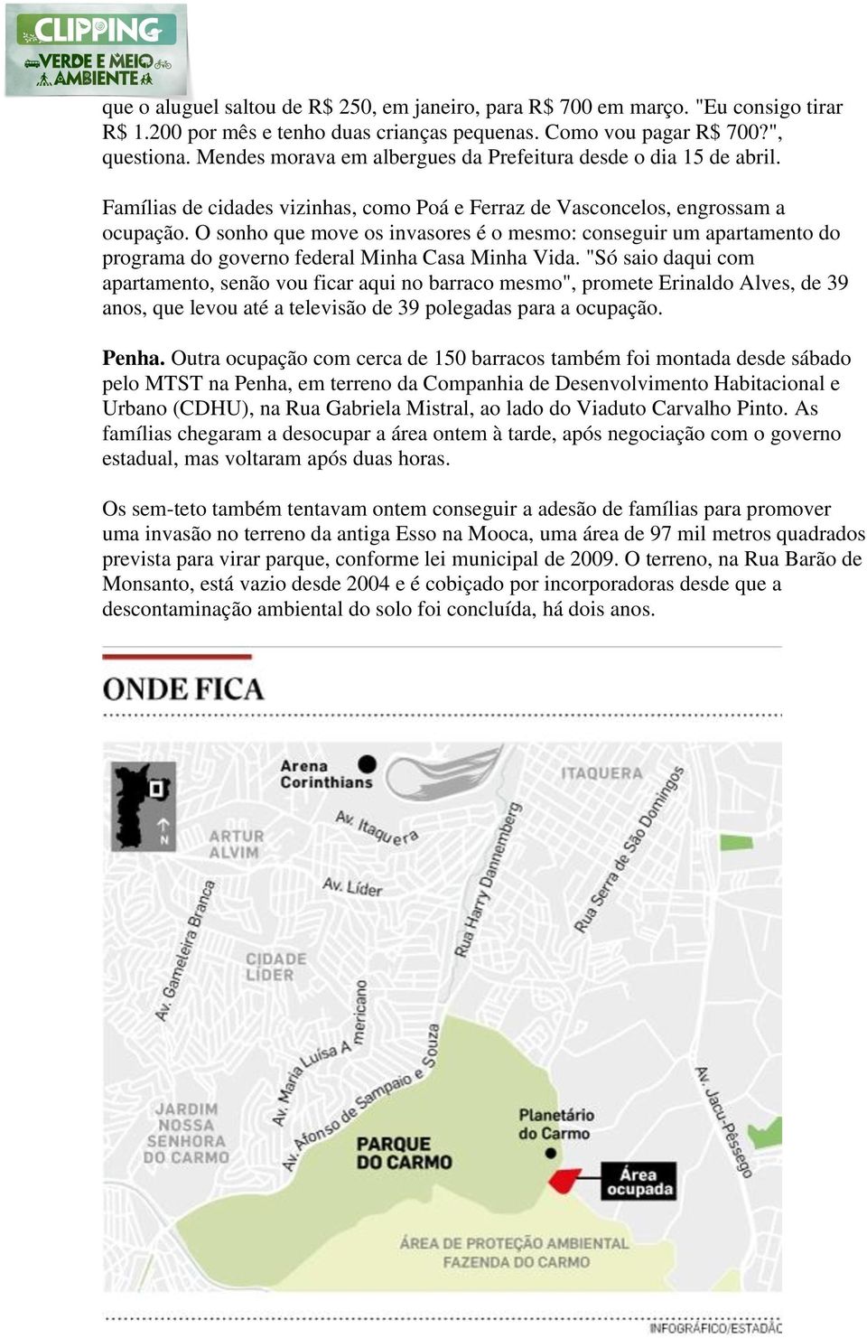 O sonho que move os invasores é o mesmo: conseguir um apartamento do programa do governo federal Minha Casa Minha Vida.