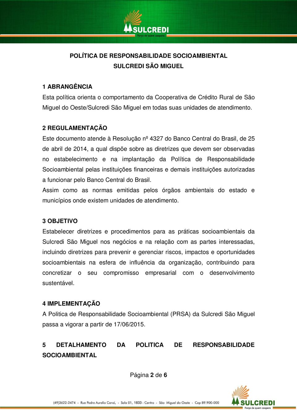 2 REGULAMENTAÇÃO Este documento atende à Resolução nº 4327 do Banco Central do Brasil, de 25 de abril de 2014, a qual dispõe sobre as diretrizes que devem ser observadas no estabelecimento e na
