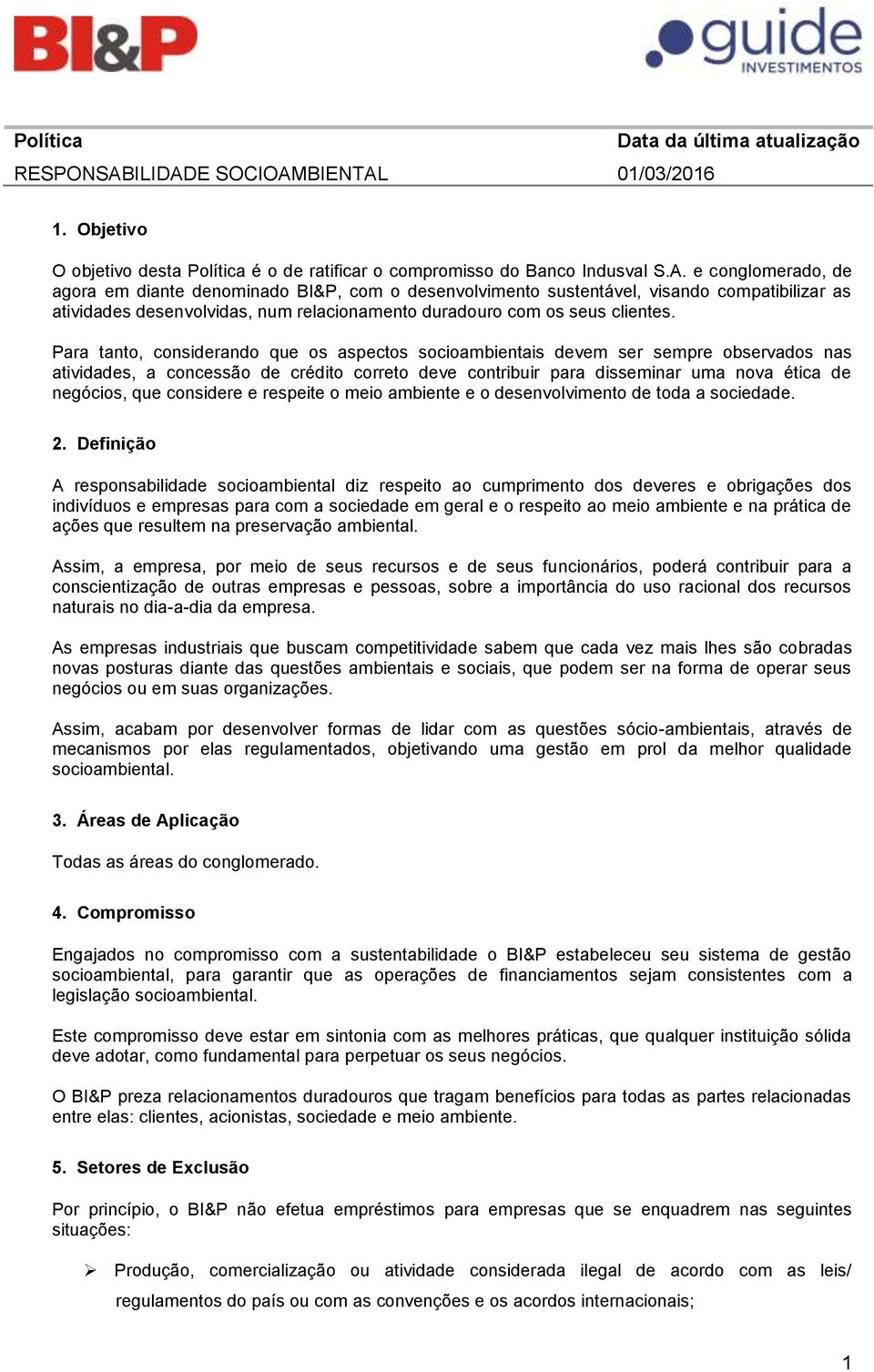 Para tanto, considerando que os aspectos socioambientais devem ser sempre observados nas atividades, a concessão de crédito correto deve contribuir para disseminar uma nova ética de negócios, que