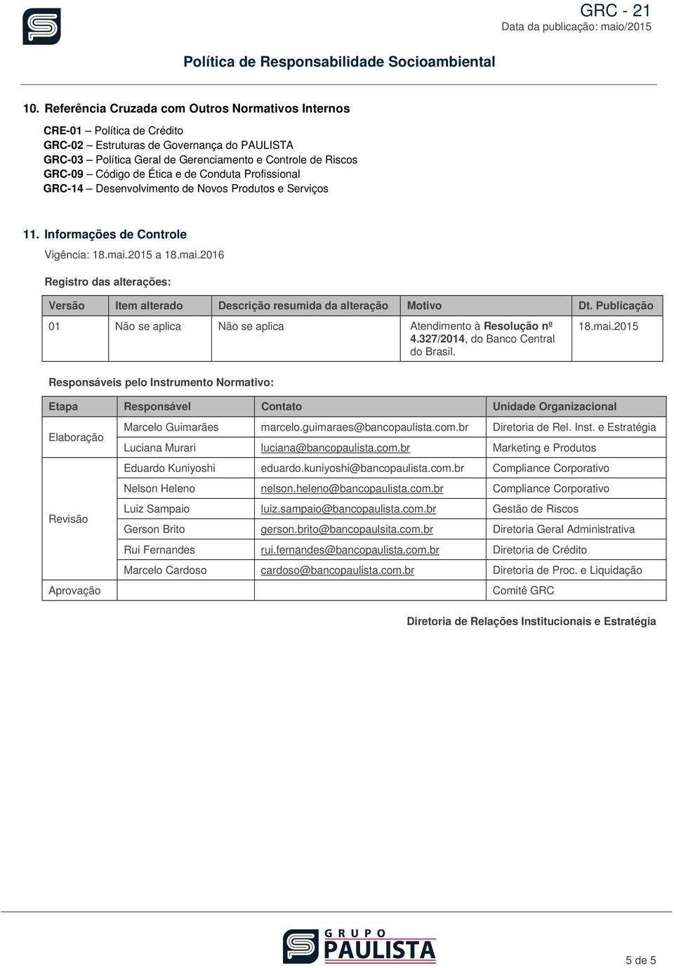 Publicaçã 01 Nã se aplica Nã se aplica Atendiment à Resluçã nº 4.327/2014, d Banc Central d Brasil. 18.mai.