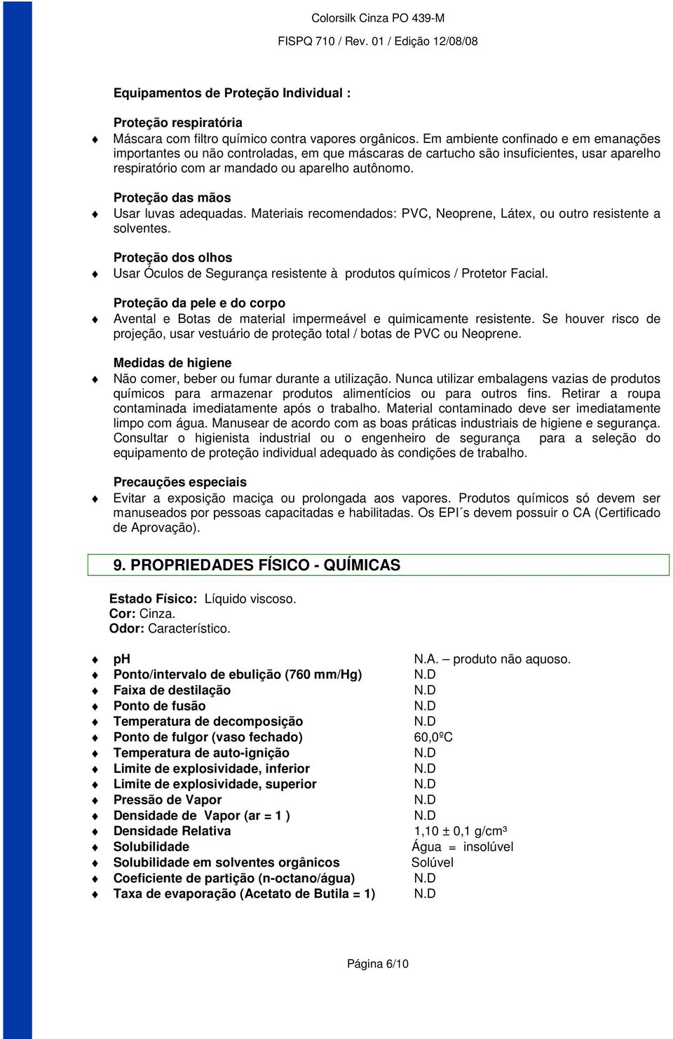 Proteção das mãos Usar luvas adequadas. Materiais recomendados: PVC, Neoprene, Látex, ou outro resistente a solventes.