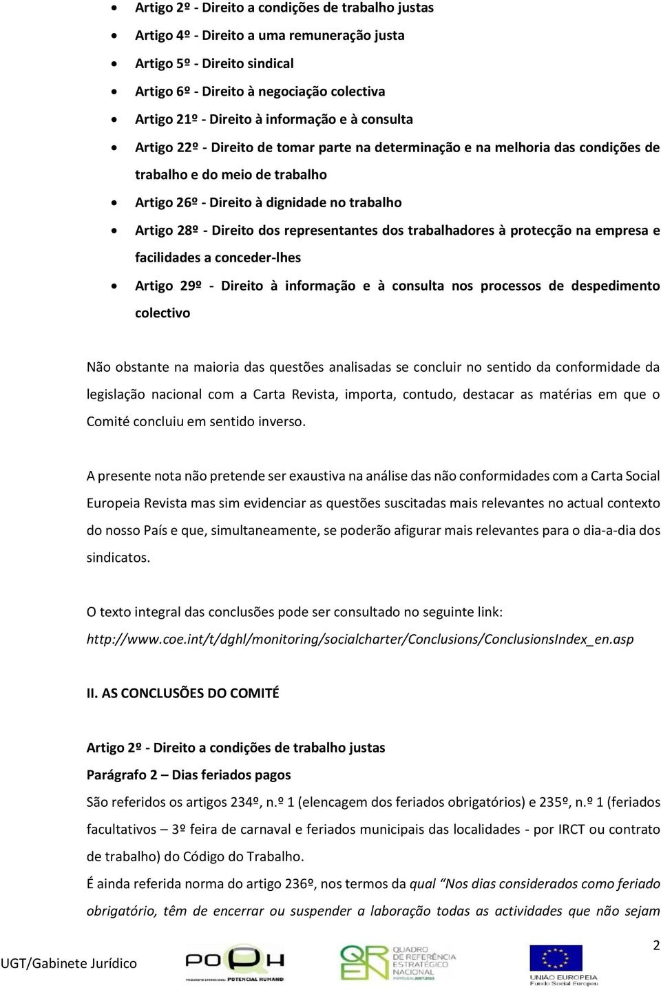 na empresa e facilidades a conceder-lhes Artigo 29º - Direito à informação e à consulta nos processos de despedimento colectivo Não obstante na maioria das questões analisadas se concluir no sentido