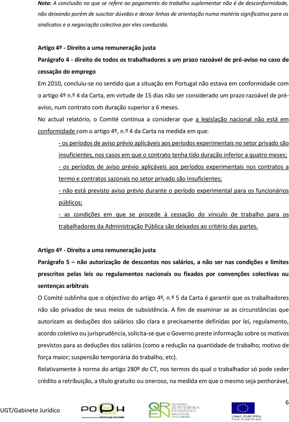 Parágrafo 4 - direito de todos os trabalhadores a um prazo razoável de pré-aviso no caso de cessação do emprego Em 2010, concluiu-se no sentido que a situação em Portugal não estava em conformidade