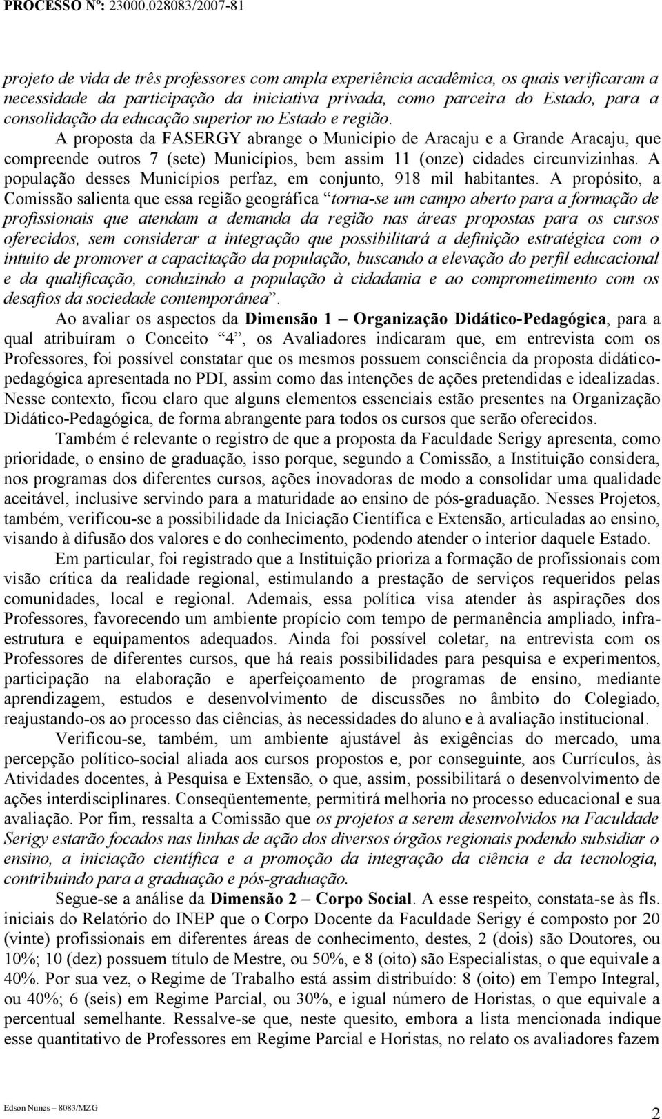 A população desses Municípios perfaz, em conjunto, 918 mil habitantes.