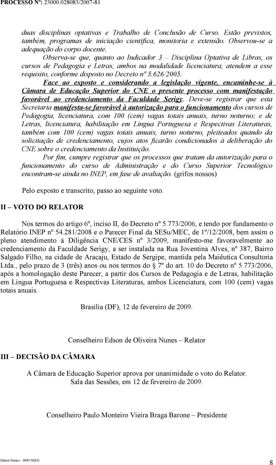 626/2005. Face ao exposto e considerando a legislação vigente, encaminhe-se à Câmara de Educação Superior do CNE o presente processo com manifestação favorável ao credenciamento da Faculdade Serigy.