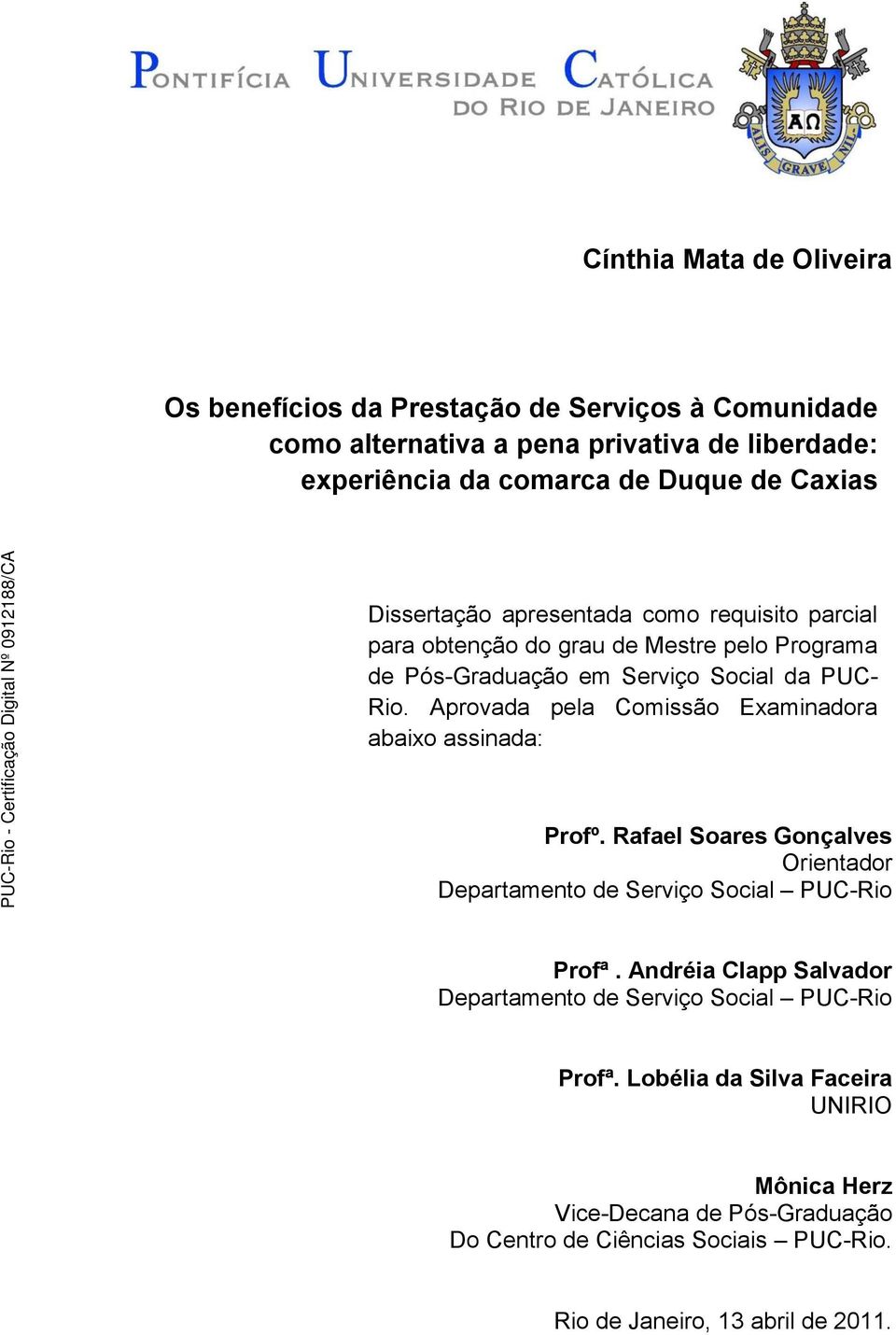 Aprovada pela Comissão Examinadora abaixo assinada: ] Profº. Rafael Soares Gonçalves Orientador Departamento de Serviço Social PUC-Rio Profª.