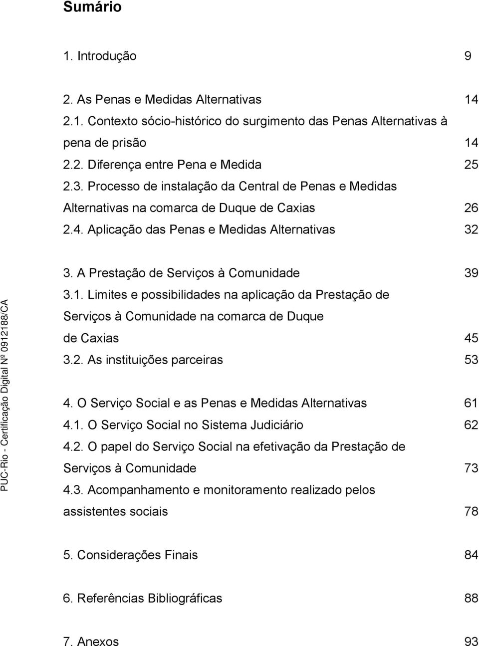 Limites e possibilidades na aplicação da Prestação de Serviços à Comunidade na comarca de Duque de Caxias 45 3.2. As instituições parceiras 53 4.