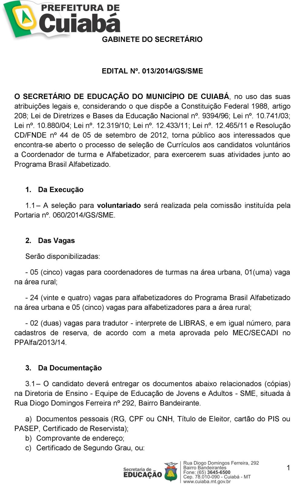 Educação Nacional nº. 9394/96; Lei nº. 10.741/03; Lei nº. 10.880/04; Lei nº. 12.