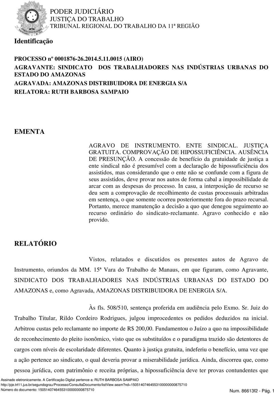 0015 (AIRO) AGRAVANTE: SINDICATO DOS TRABALHADORES NAS INDÚSTRIAS URBANAS DO ESTADO DO AMAZONAS AGRAVADA: AMAZONAS DISTRIBUIDORA DE ENERGIA S/A RELATORA: RUTH BARBOSA SAMPAIO EMENTA AGRAVO DE