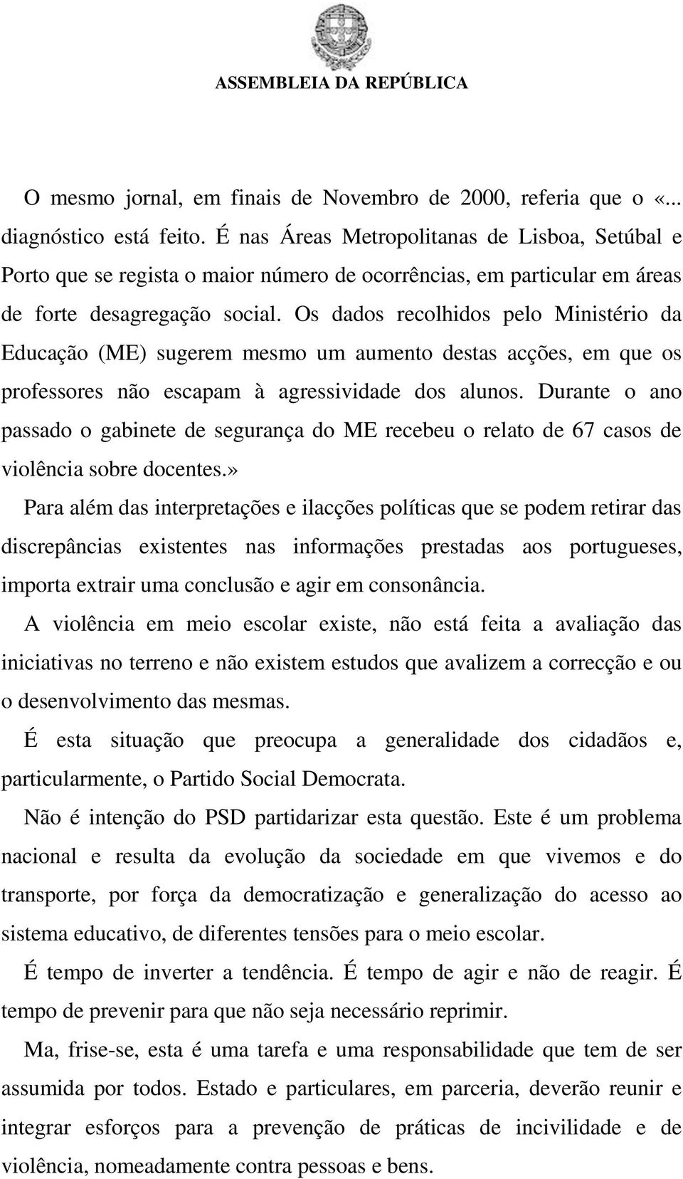 Os dados recolhidos pelo Ministério da Educação (ME) sugerem mesmo um aumento destas acções, em que os professores não escapam à agressividade dos alunos.