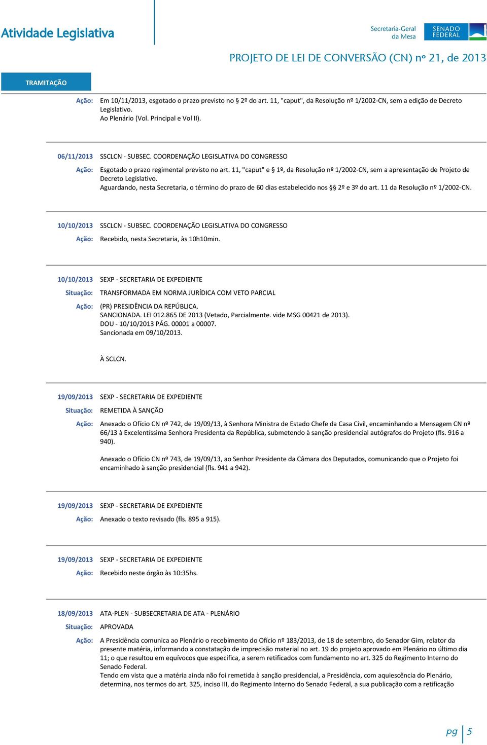 Aguardando, nesta Secretaria, o término do prazo de 60 dias estabelecido nos 2º e 3º do art. 11 da Resolução nº 1/2002-CN. 10/10/2013 SSCLCN - SUBSEC.