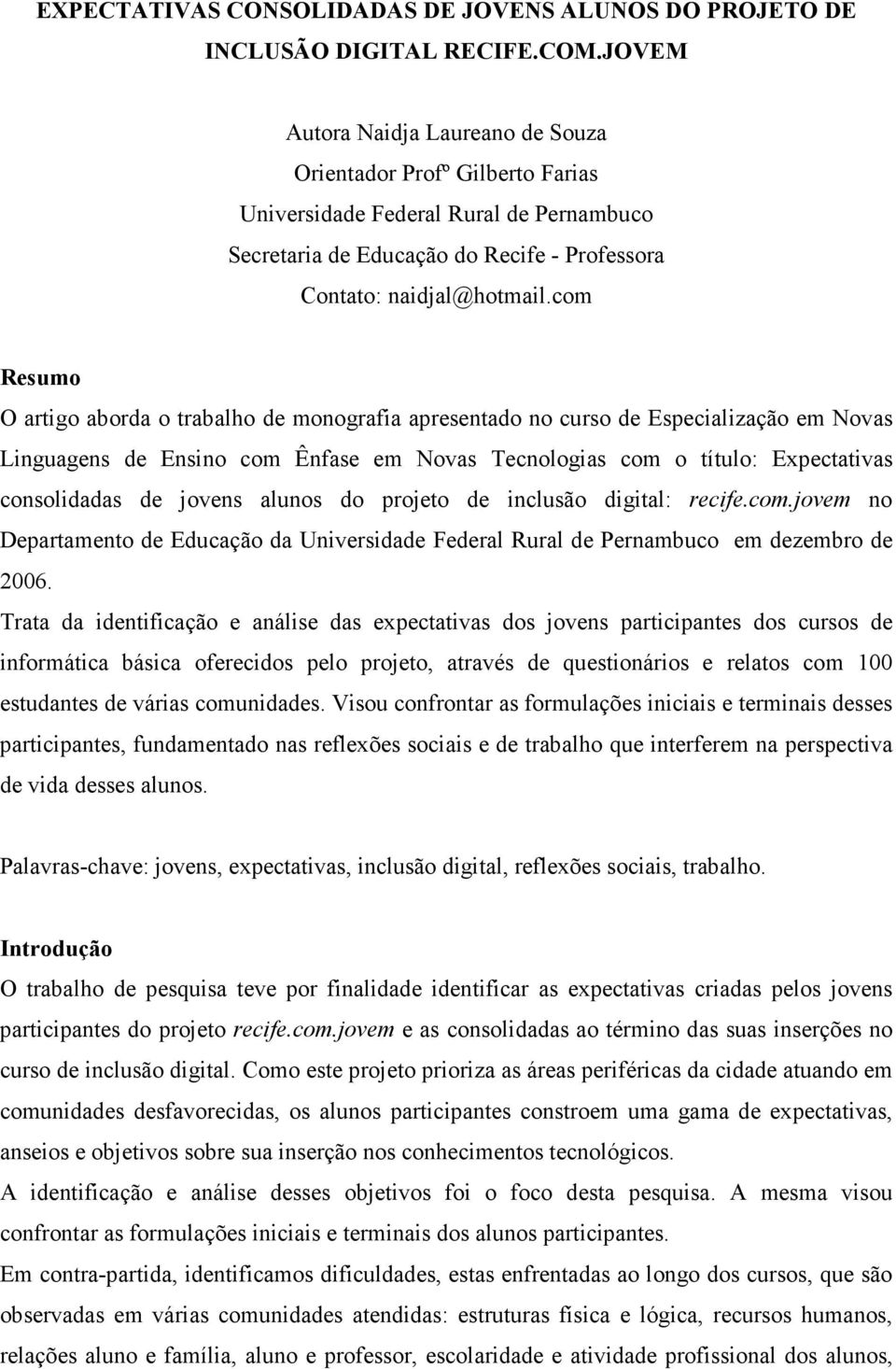 com Resumo O artigo aborda o trabalho de monografia apresentado no curso de Especialização em Novas Linguagens de Ensino com Ênfase em Novas Tecnologias com o título: Expectativas consolidadas de