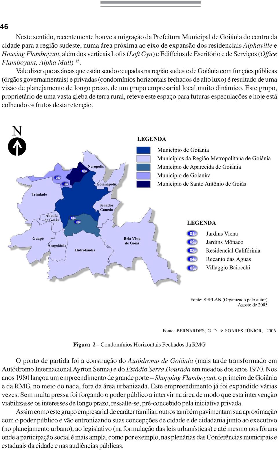 Vale dizer que as áreas que estão sendo ocupadas na região sudeste de Goiânia com funções públicas (órgãos governamentais) e privadas (condomínios horizontais fechados de alto luxo) é resultado de