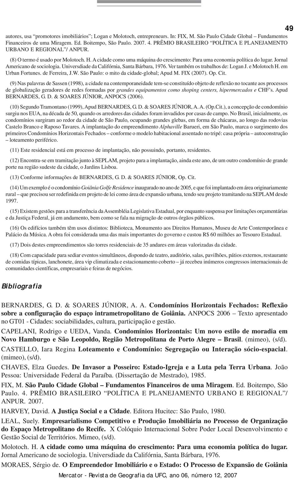 Jornal Americano de sociologia. Universdiade da Califórnia, Santa Bárbara, 1976. Ver também os trabalhos de: Logan J. e Molotoch H. em Urban Fortunes. de Ferreira, J.W.