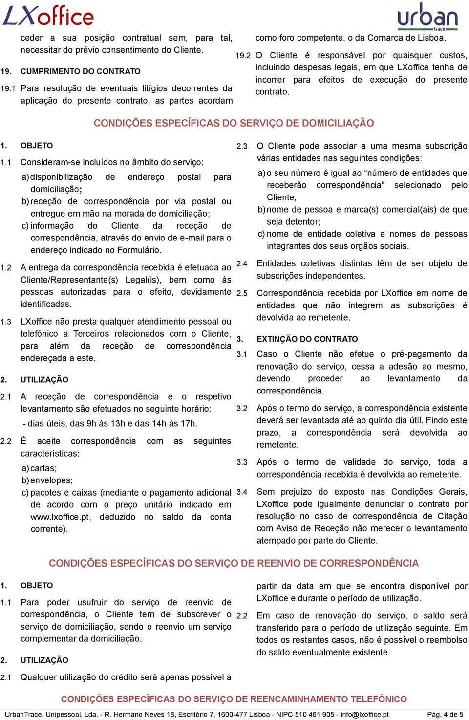 2 O Cliente é responsável por quaisquer custos, incluindo despesas legais, em que LXoffice tenha de incorrer para efeitos de execução do presente contrato.