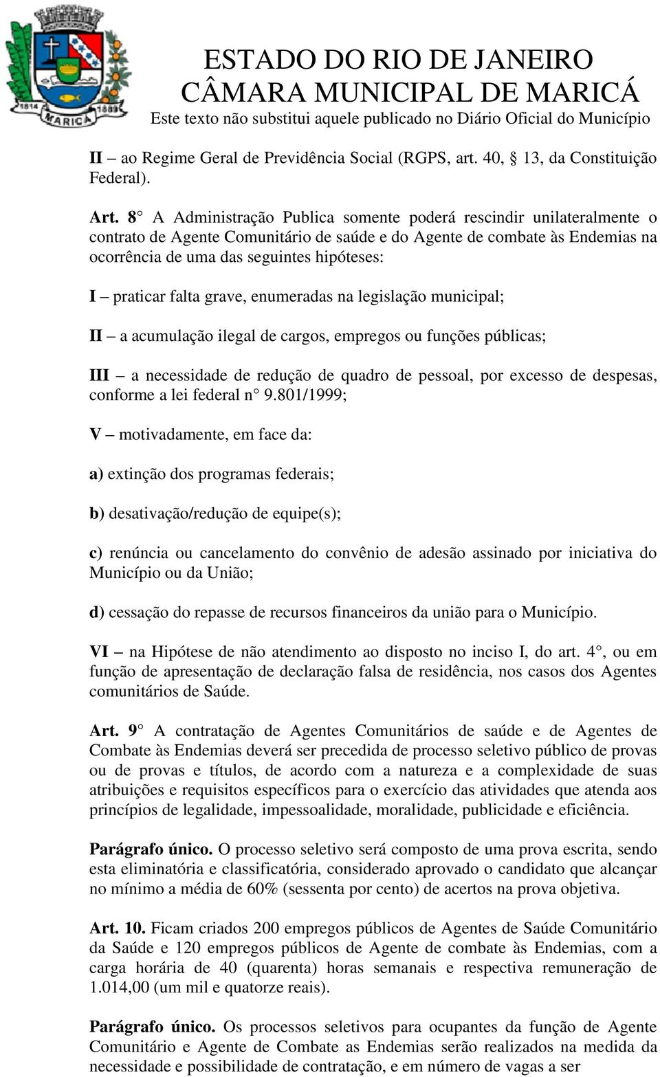 praticar falta grave, enumeradas na legislação municipal; II a acumulação ilegal de cargos, empregos ou funções públicas; III a necessidade de redução de quadro de pessoal, por excesso de despesas,