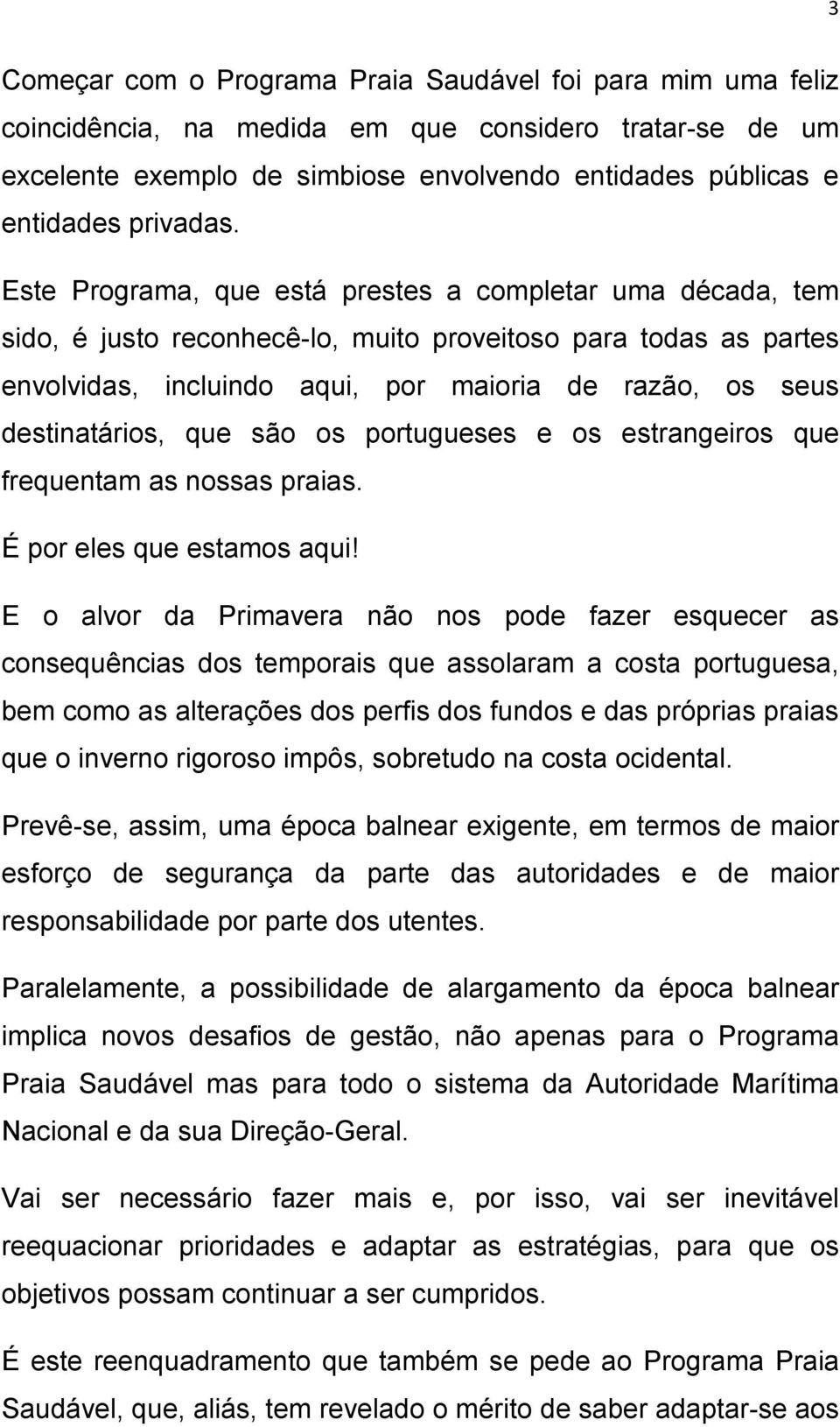 Este Programa, que está prestes a completar uma década, tem sido, é justo reconhecê-lo, muito proveitoso para todas as partes envolvidas, incluindo aqui, por maioria de razão, os seus destinatários,