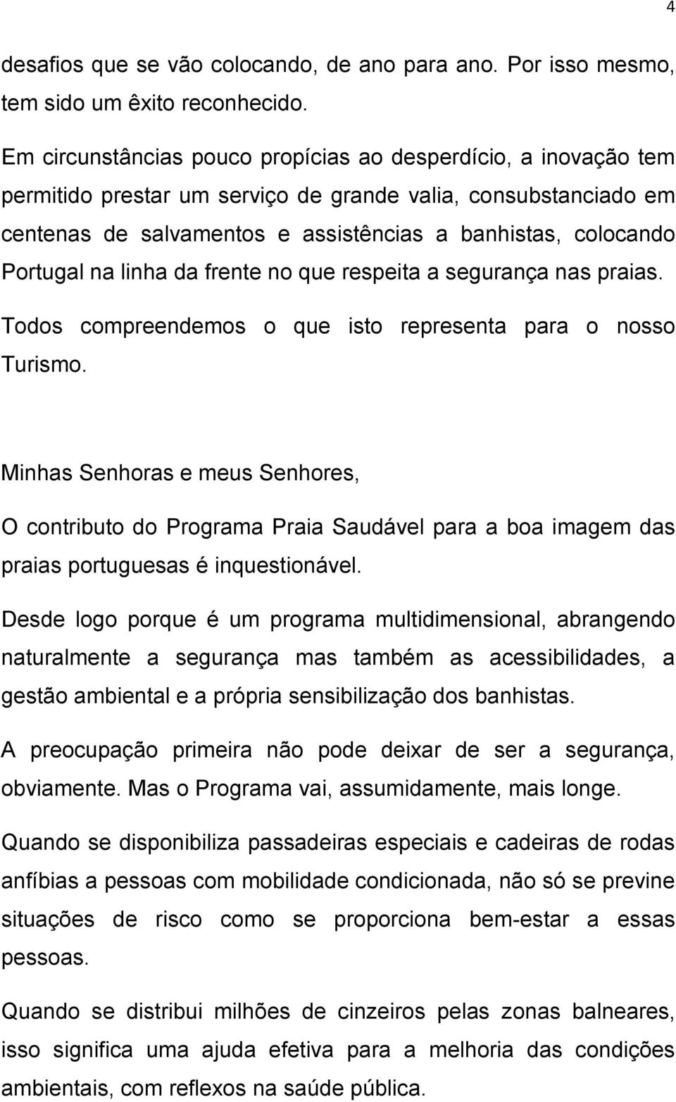 Portugal na linha da frente no que respeita a segurança nas praias. Todos compreendemos o que isto representa para o nosso Turismo.