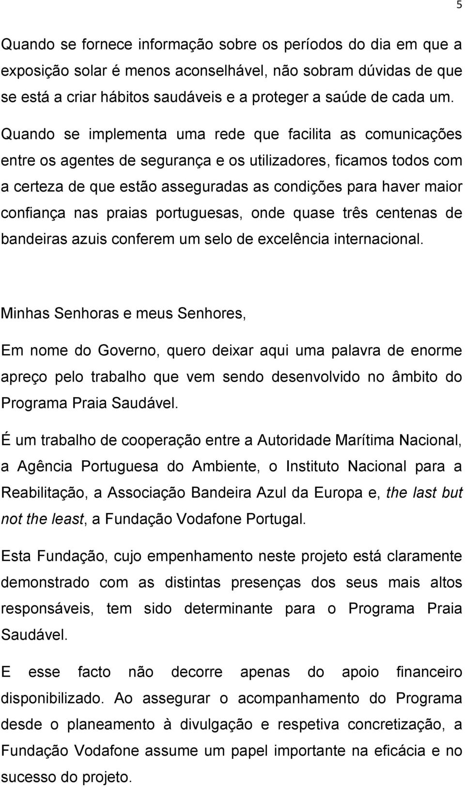 confiança nas praias portuguesas, onde quase três centenas de bandeiras azuis conferem um selo de excelência internacional.