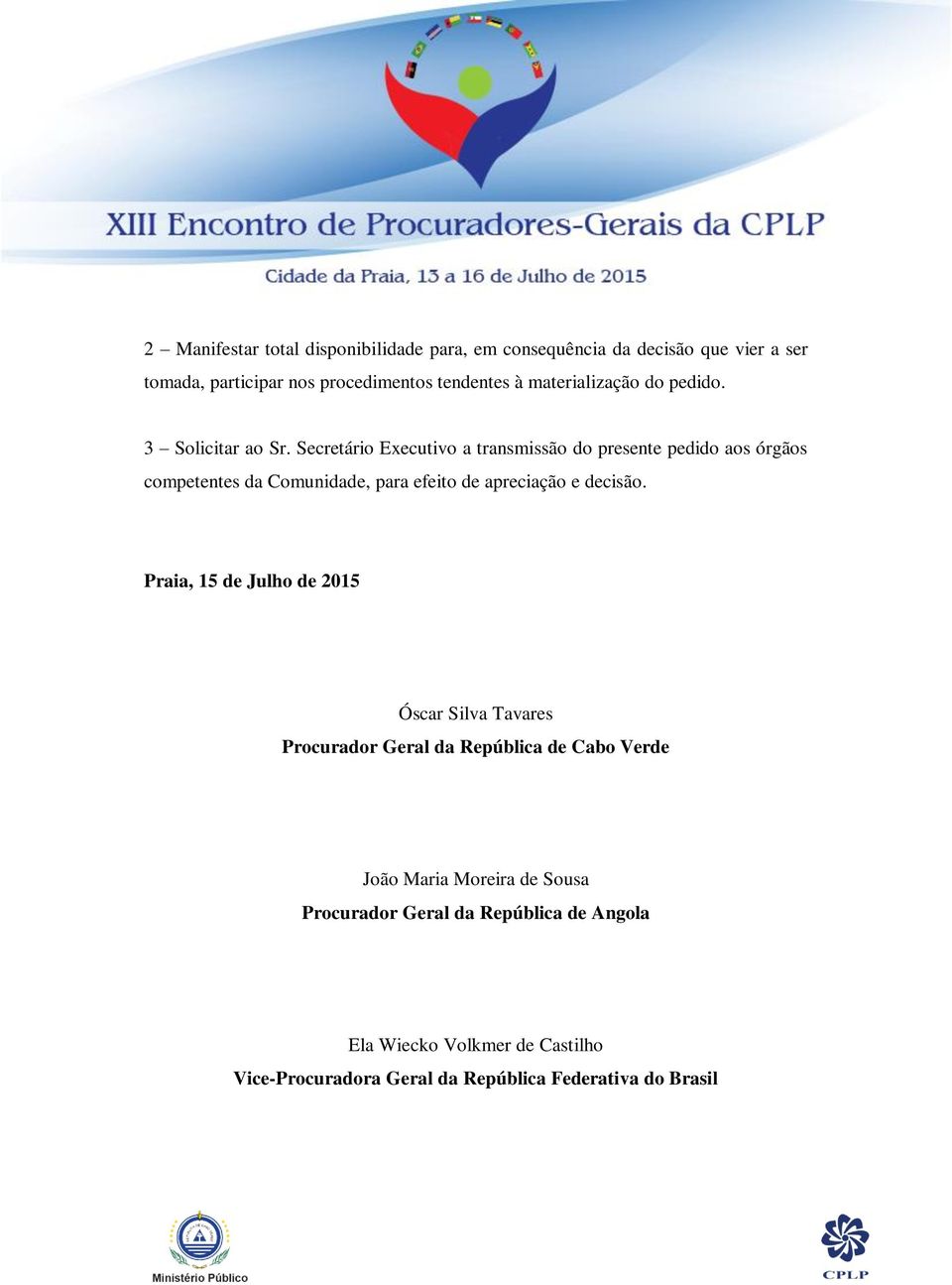 Secretário Executivo a transmissão do presente pedido aos órgãos competentes da Comunidade, para efeito de apreciação e decisão.