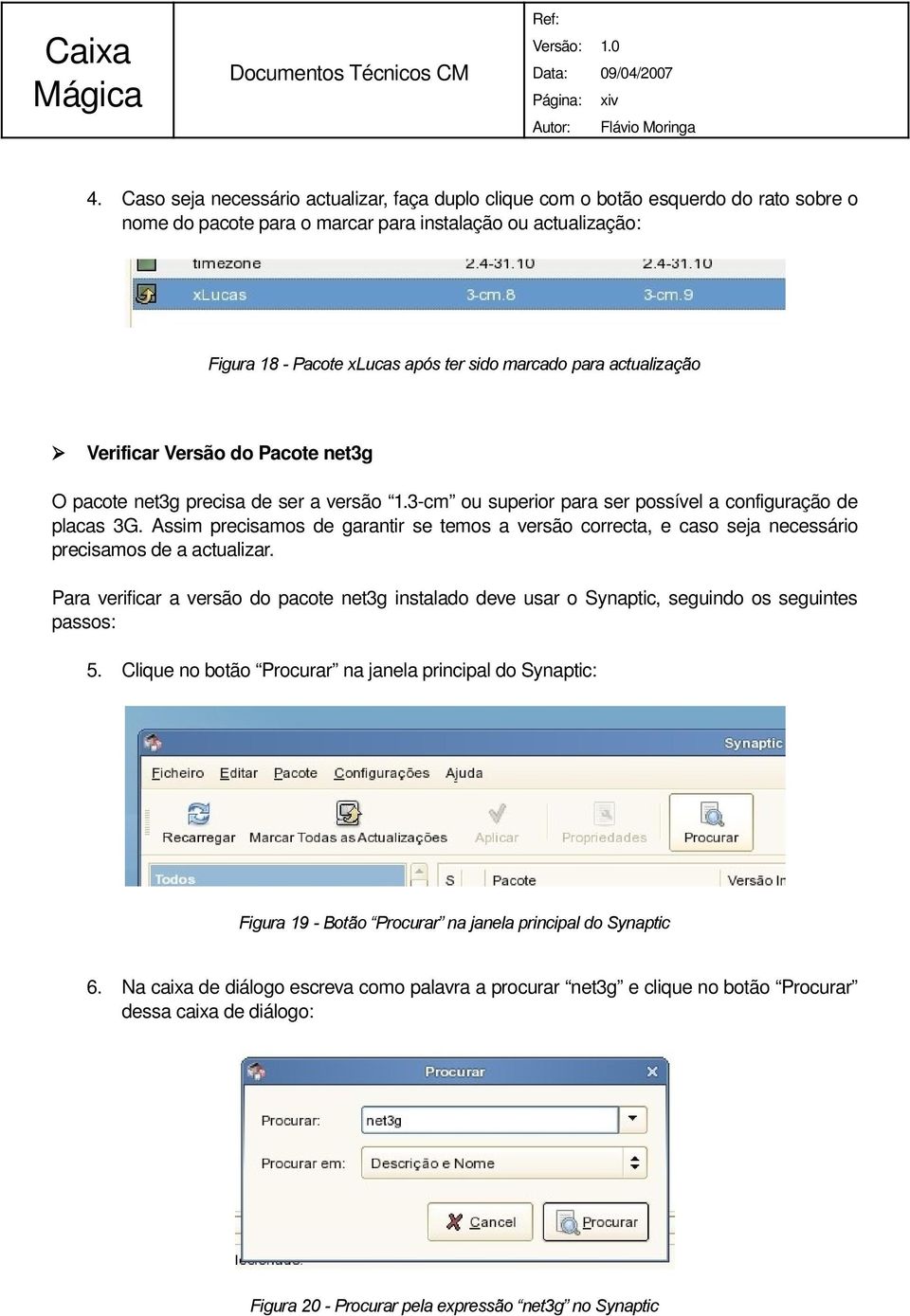 para actualização Verificar Versão do Pacote net3g O pacote net3g precisa de ser a versão 1.3 cm ou superior para ser possível a configuração de placas 3G.