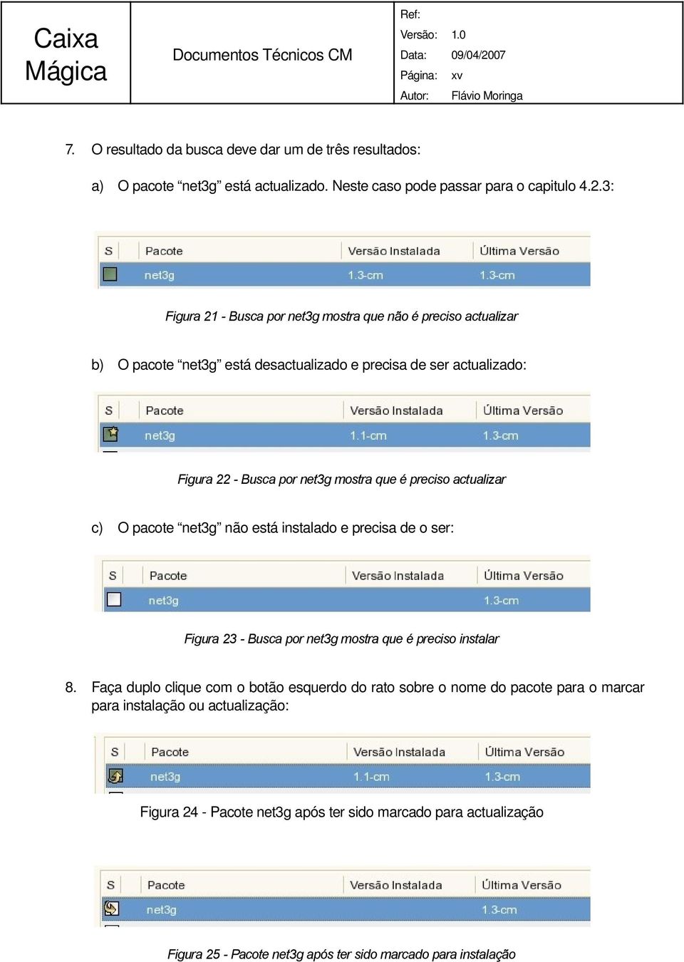 é preciso actualizar c) O pacote net3g não está instalado e precisa de o ser: Figura 23 - Busca por net3g mostra que é preciso instalar 8.