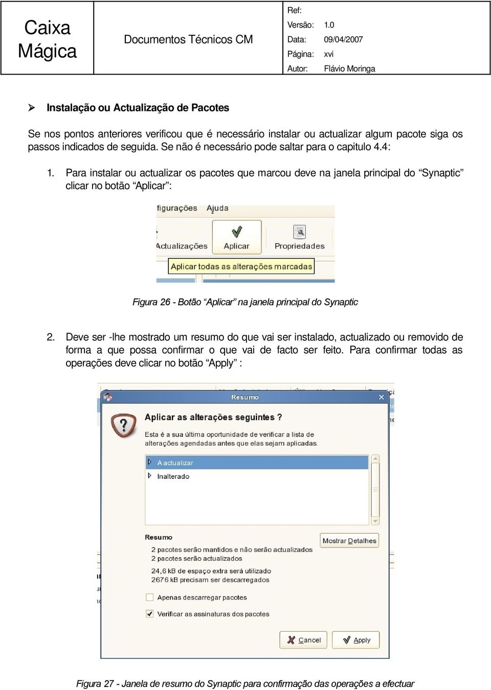 Para instalar ou actualizar os pacotes que marcou deve na janela principal do Synaptic clicar no botão Aplicar : Figura 26 - Botão Aplicar na janela principal do Synaptic