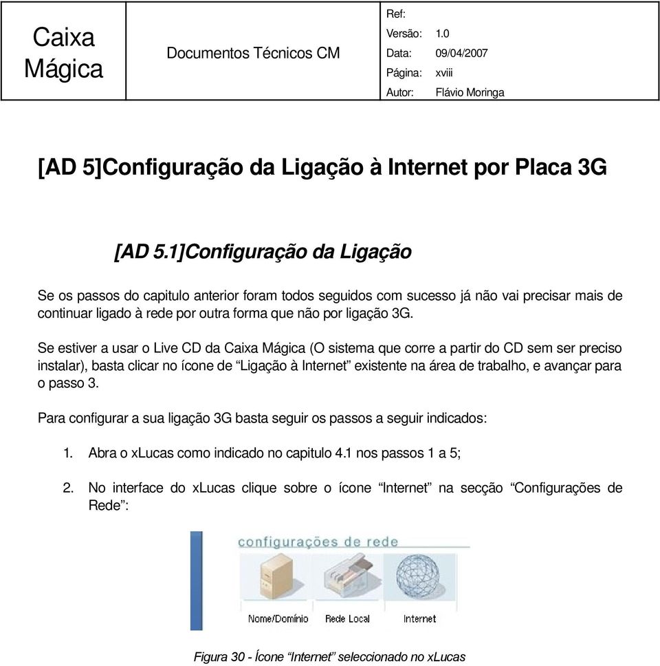 3G. Se estiver a usar o Live CD da (O sistema que corre a partir do CD sem ser preciso instalar), basta clicar no ícone de Ligação à Internet existente na área de trabalho, e