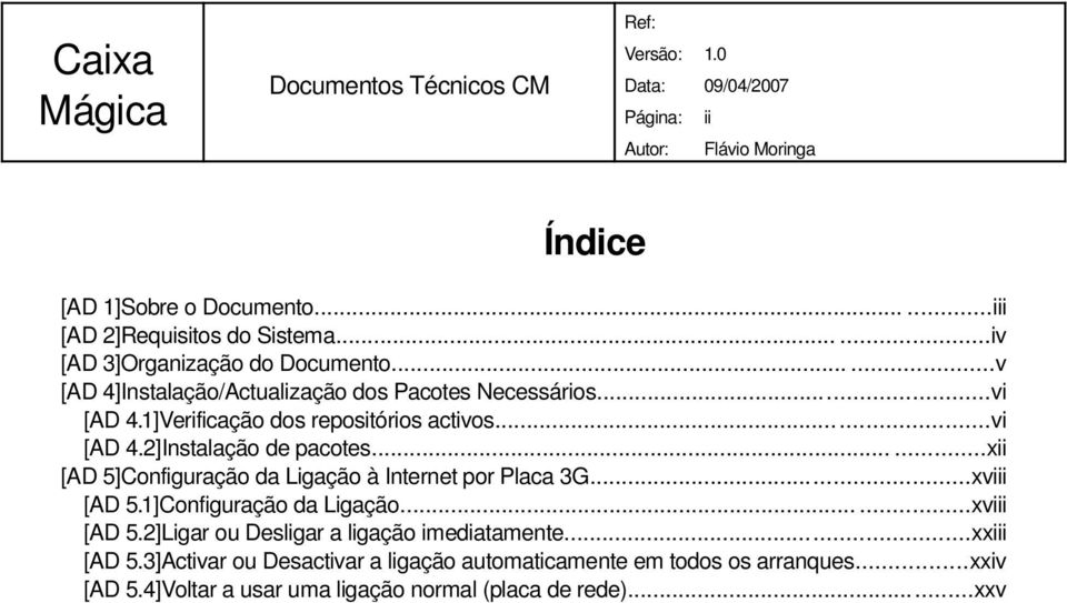 .....xii [AD 5]Configuração da Ligação à Internet por Placa 3G...xviii [AD 5.1]Configuração da Ligação......xviii [AD 5.2]Ligar ou Desligar a ligação imediatamente.