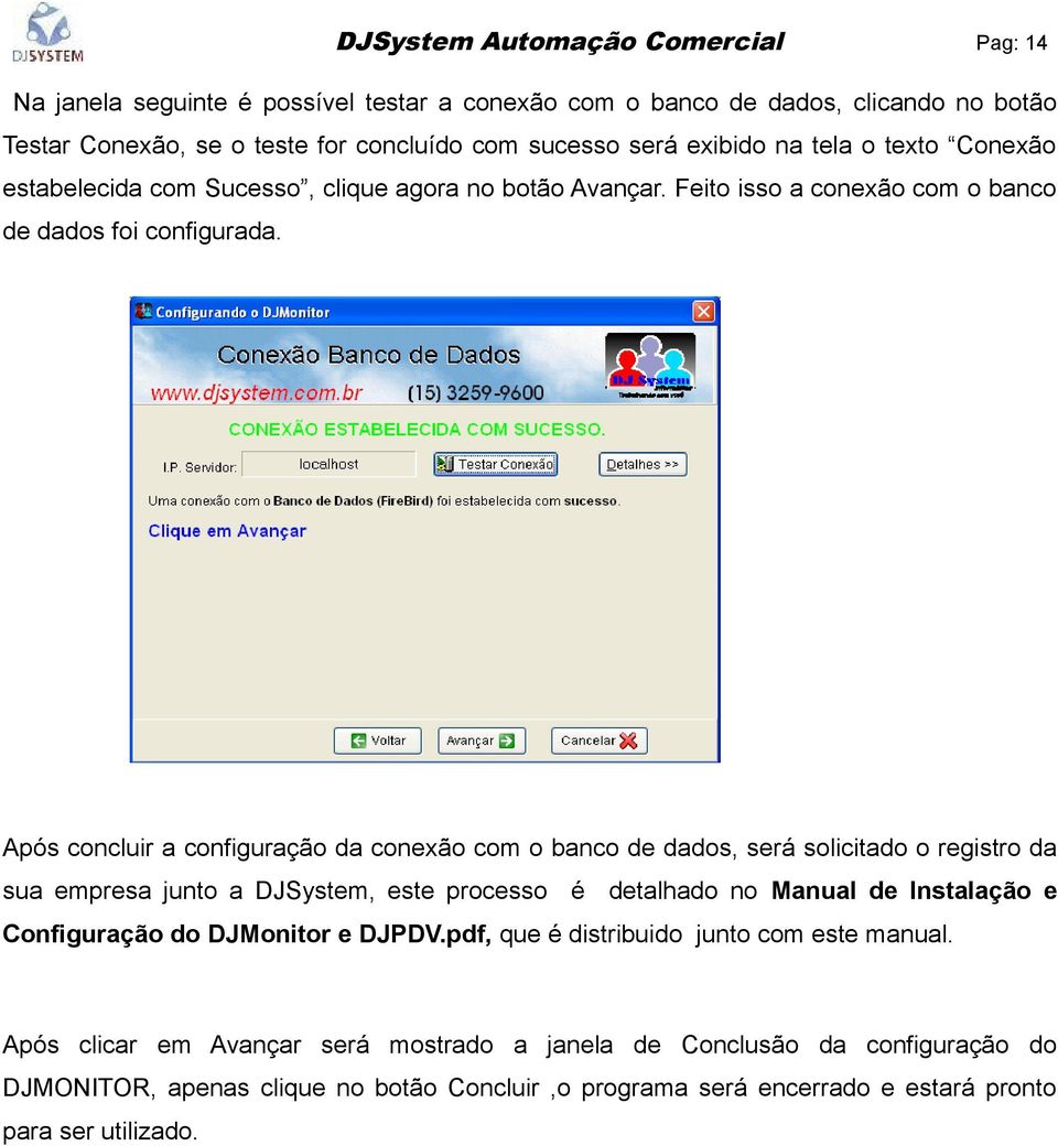 Após concluir a configuração da conexão com o banco de dados, será solicitado o registro da sua empresa junto a DJystem, este processo é detalhado no Manual de Instalação e