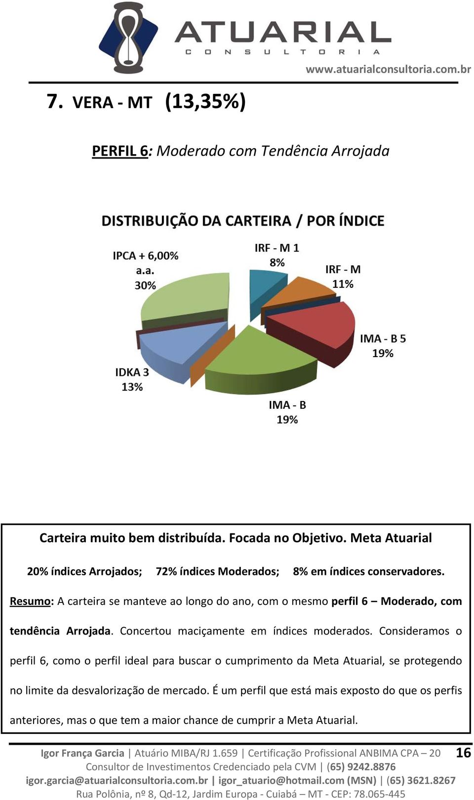 Resumo: A carteira se manteve ao longo do ano, com o mesmo perfil 6 Moderado, com tendência Arrojada. Concertou maciçamente em índices moderados.