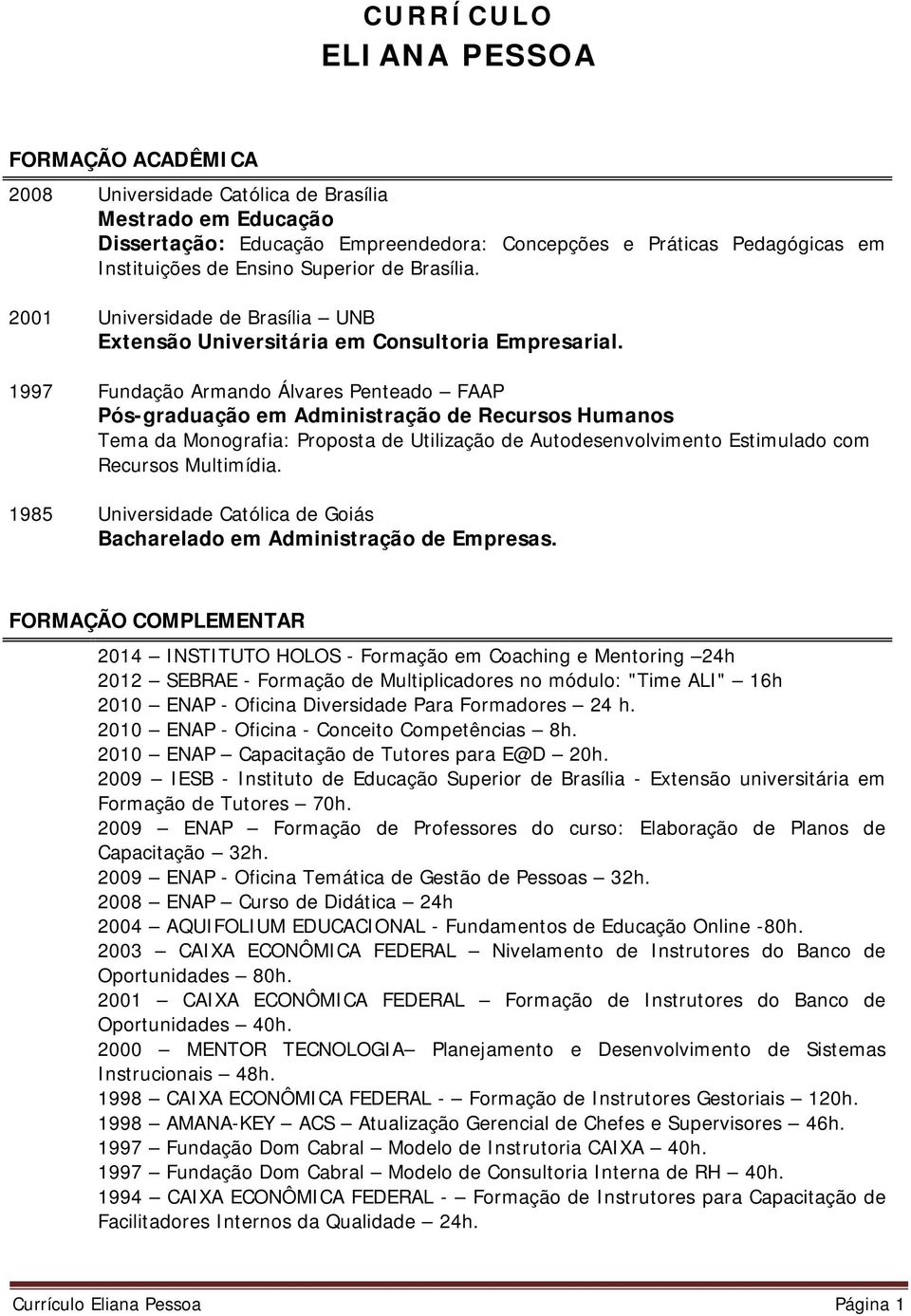 1997 Fundação Armando Álvares Penteado FAAP Pós-graduação em Administração de Recursos Humanos Tema da Monografia: Proposta de Utilização de Autodesenvolvimento Estimulado com Recursos Multimídia.