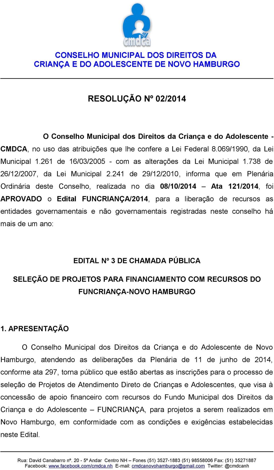 241 de 29/12/2010, informa que em Plenária Ordinária deste Conselho, realizada no dia 08/10/2014 Ata 121/2014, foi APROVADO o Edital FUNCRIANÇA/2014, para a liberação de recursos as entidades