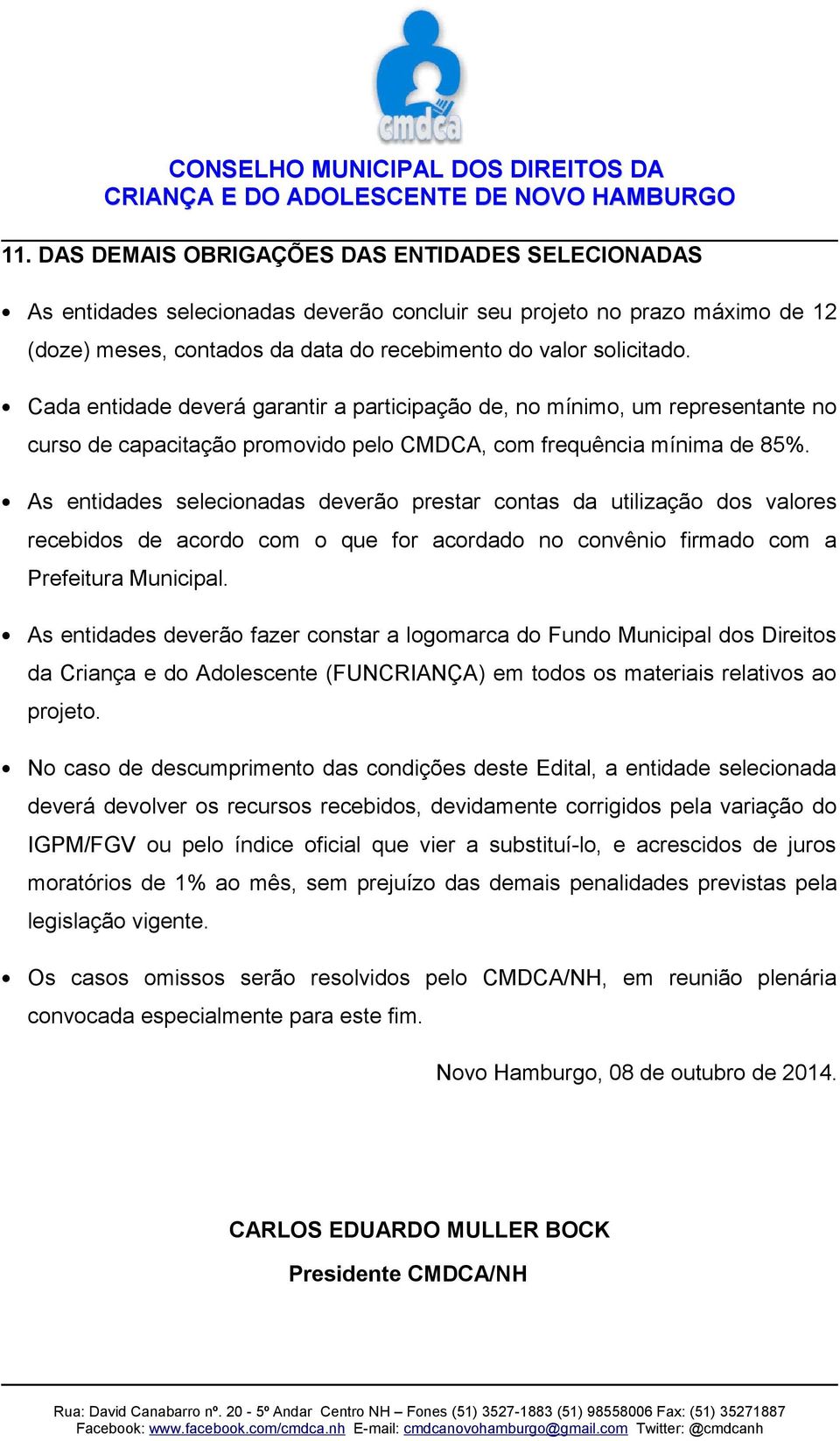 As entidades selecionadas deverão prestar contas da utilização dos valores recebidos de acordo com o que for acordado no convênio firmado com a Prefeitura Municipal.