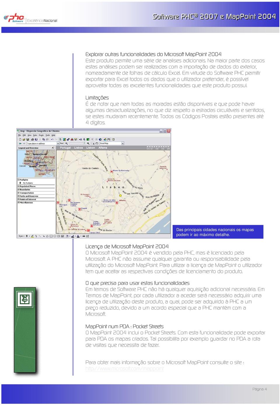 Em virtude do Software PHC permitir exportar para Excel todos os dados que o utilizador pretender, é possível aproveitar todas as excelentes funcionalidades que este produto possui.