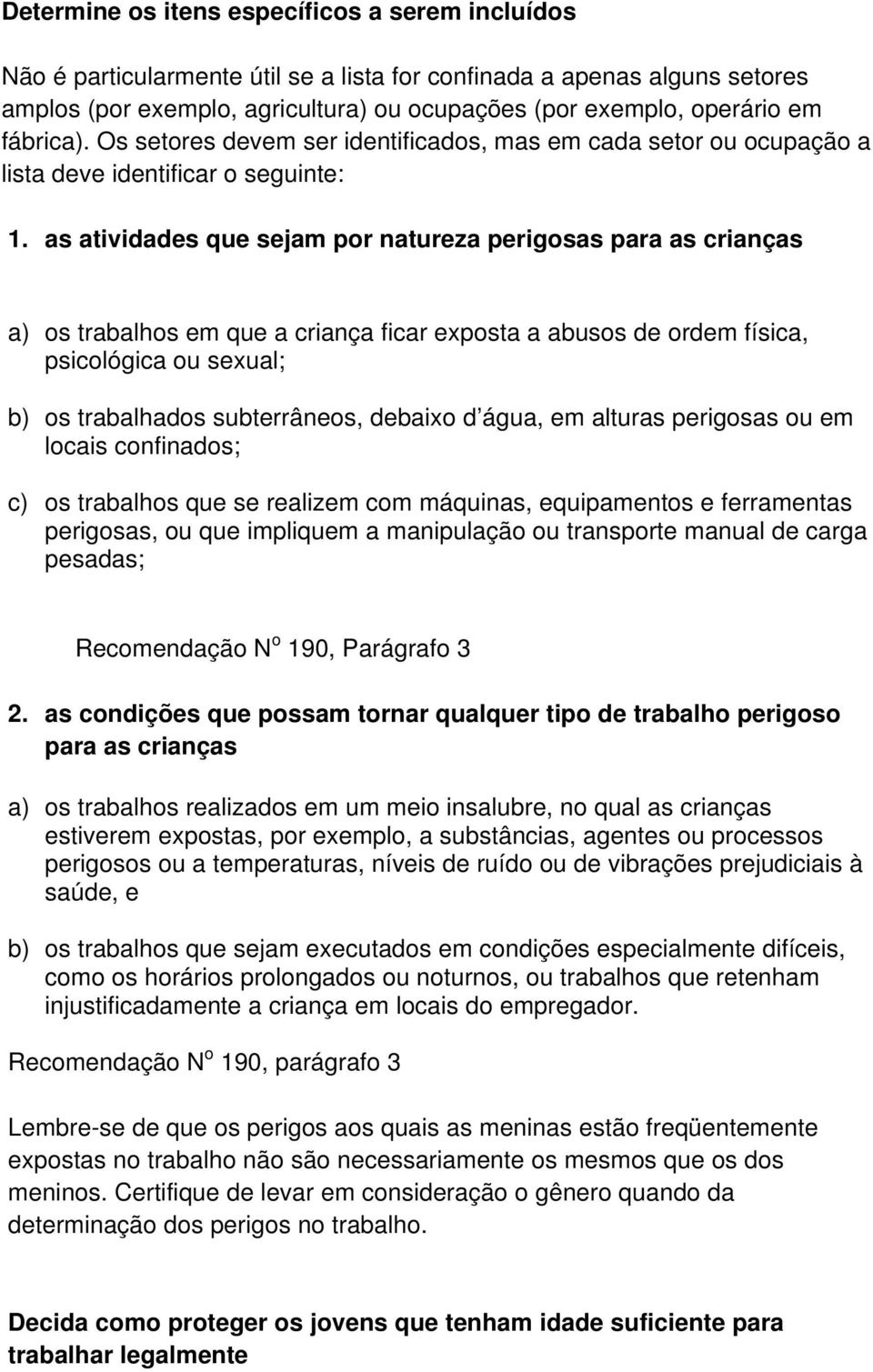 as atividades que sejam por natureza perigosas para as crianças a) os trabalhos em que a criança ficar exposta a abusos de ordem física, psicológica ou sexual; b) os trabalhados subterrâneos, debaixo