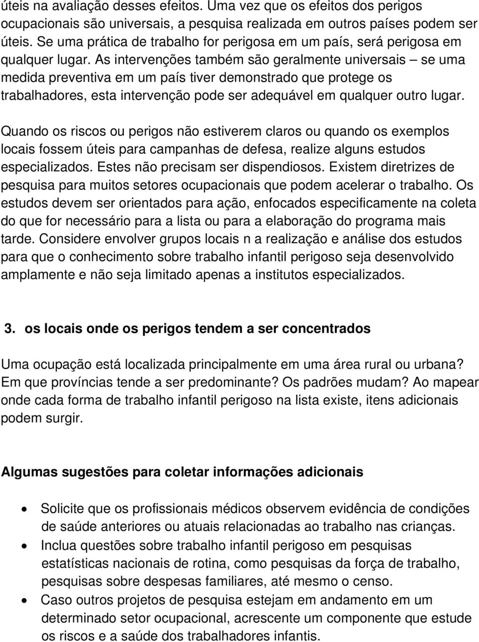 As intervenções também são geralmente universais se uma medida preventiva em um país tiver demonstrado que protege os trabalhadores, esta intervenção pode ser adequável em qualquer outro lugar.