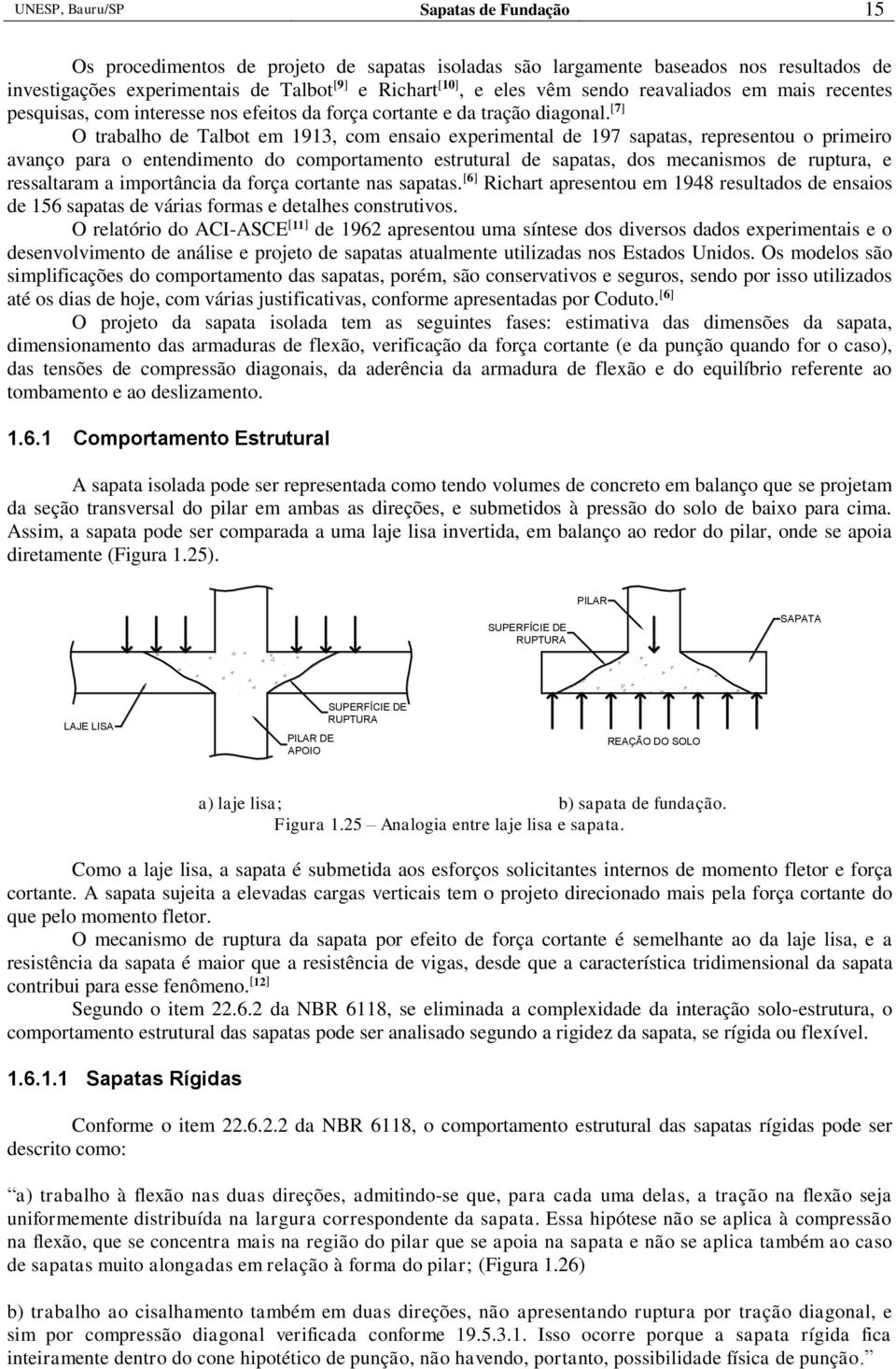 [7] O trabalho de Talbot em 93, com ensaio exerimental de 97 saatas, reresentou o rimeiro avanço ara o entendimento do comortamento estrutural de saatas, dos mecanismos de rutura, e ressaltaram a