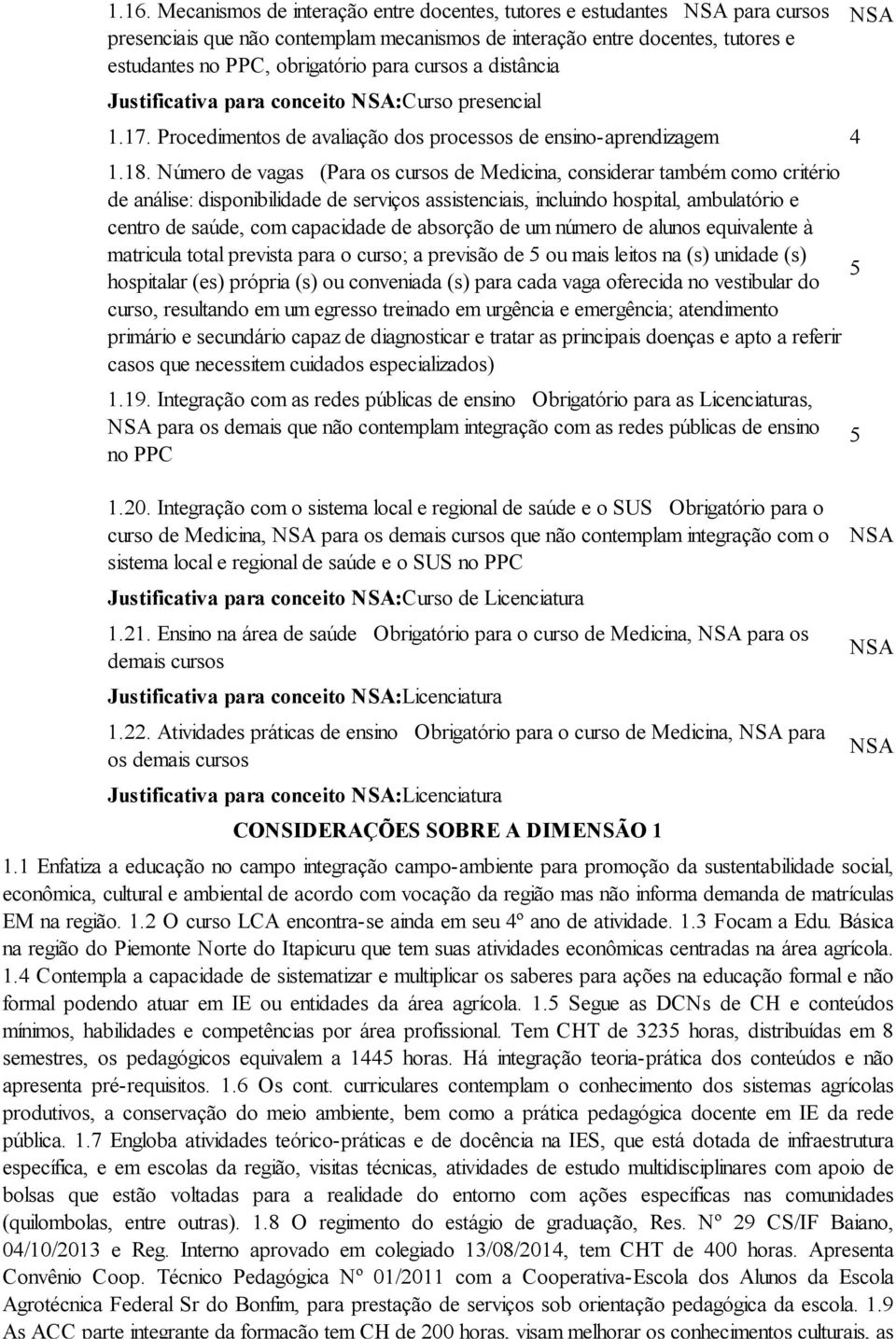 Número de vagas (Para os cursos de Medicina, considerar também como critério de análise: disponibilidade de serviços assistenciais, incluindo hospital, ambulatório e centro de saúde, com capacidade