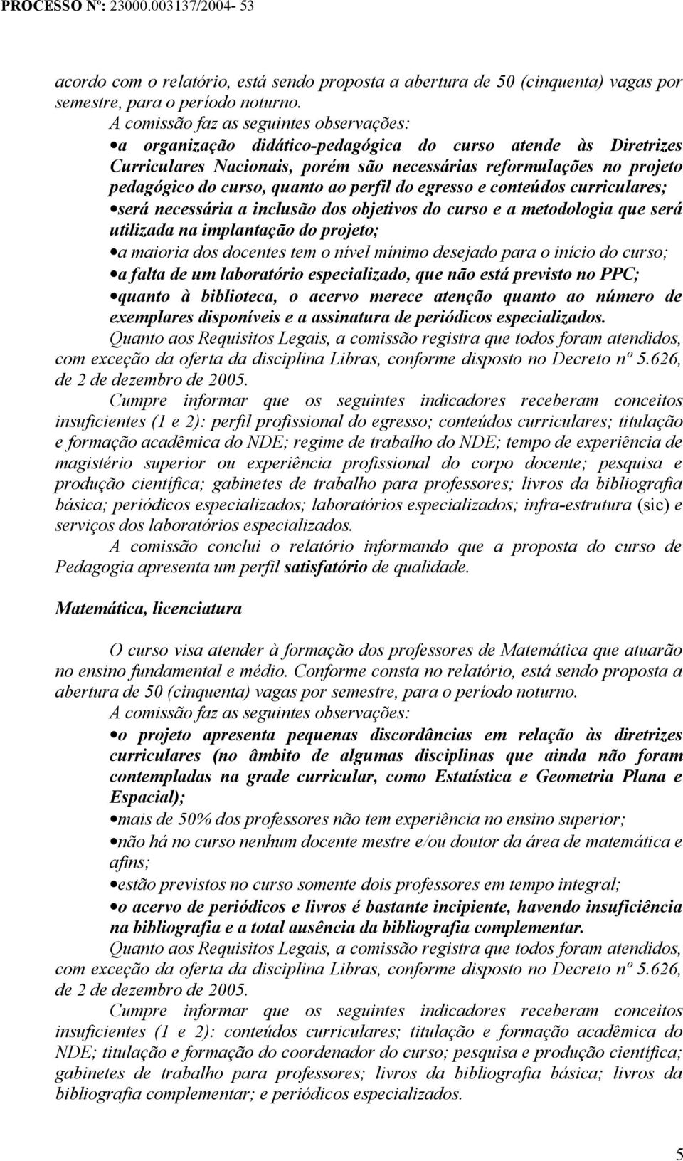 quanto ao perfil do egresso e conteúdos curriculares; será necessária a inclusão dos objetivos do curso e a metodologia que será utilizada na implantação do projeto; a maioria dos docentes tem o