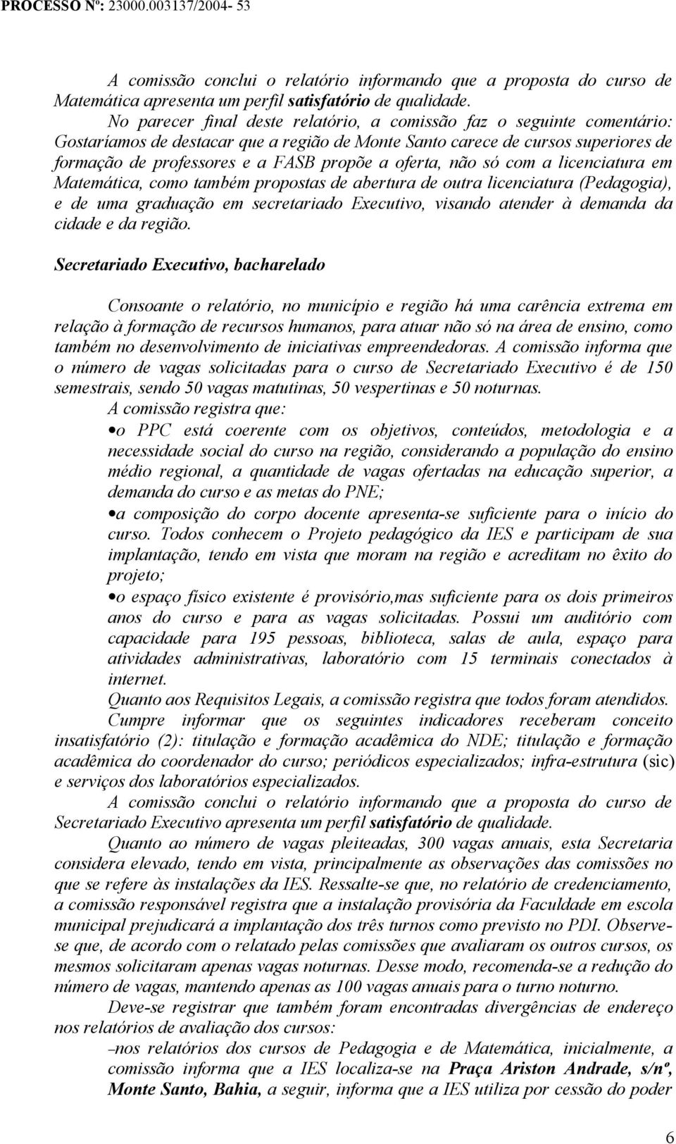 oferta, não só com a licenciatura em Matemática, como também propostas de abertura de outra licenciatura (Pedagogia), e de uma graduação em secretariado Executivo, visando atender à demanda da cidade