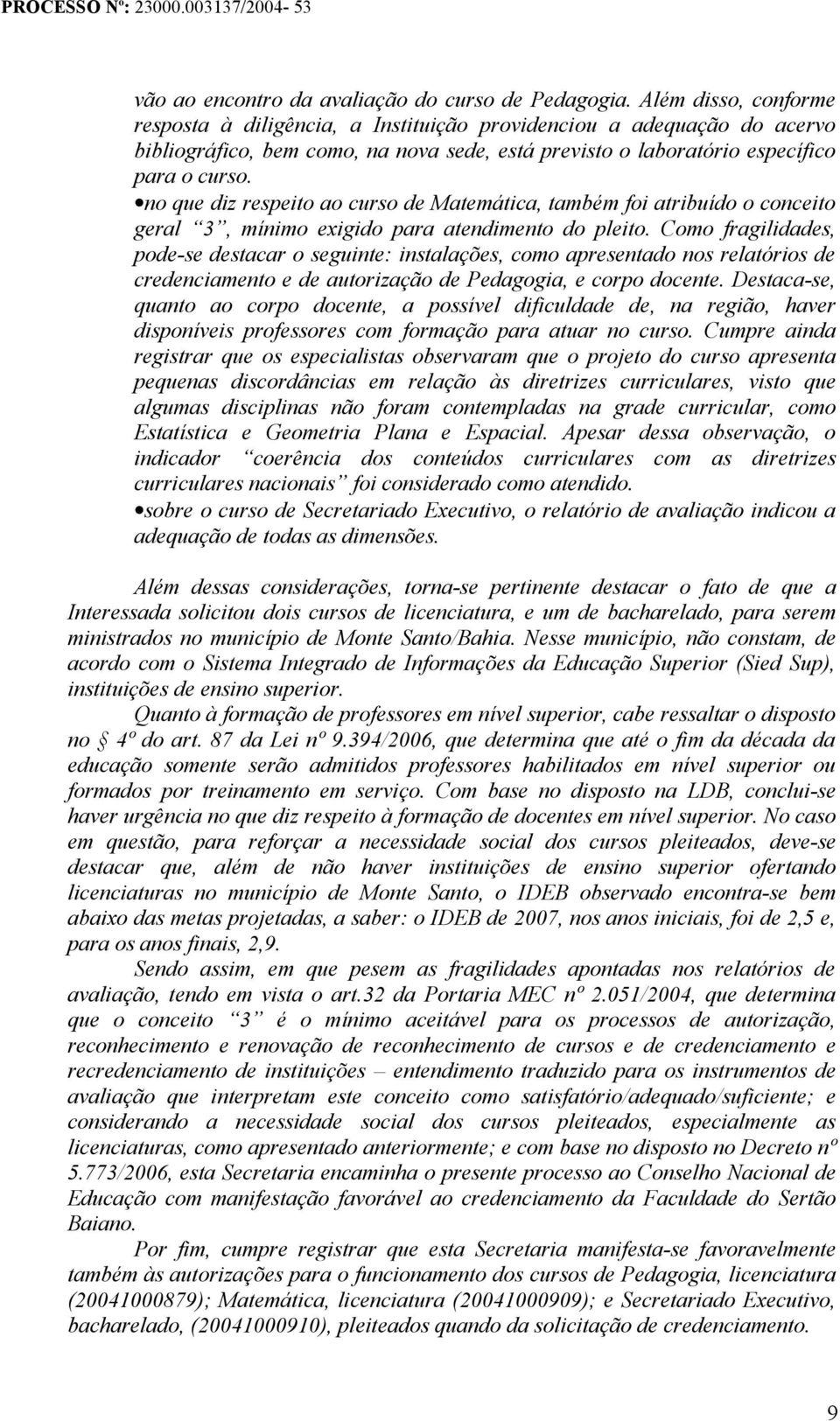 no que diz respeito ao curso de Matemática, também foi atribuído o conceito geral 3, mínimo exigido para atendimento do pleito.