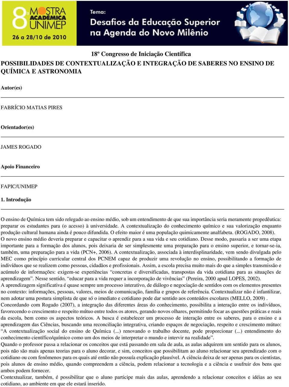 Introdução O ensino de Química tem sido relegado ao ensino médio, sob um entendimento de que sua importância seria meramente propedêutica: preparar os estudantes para (o acesso) à universidade.