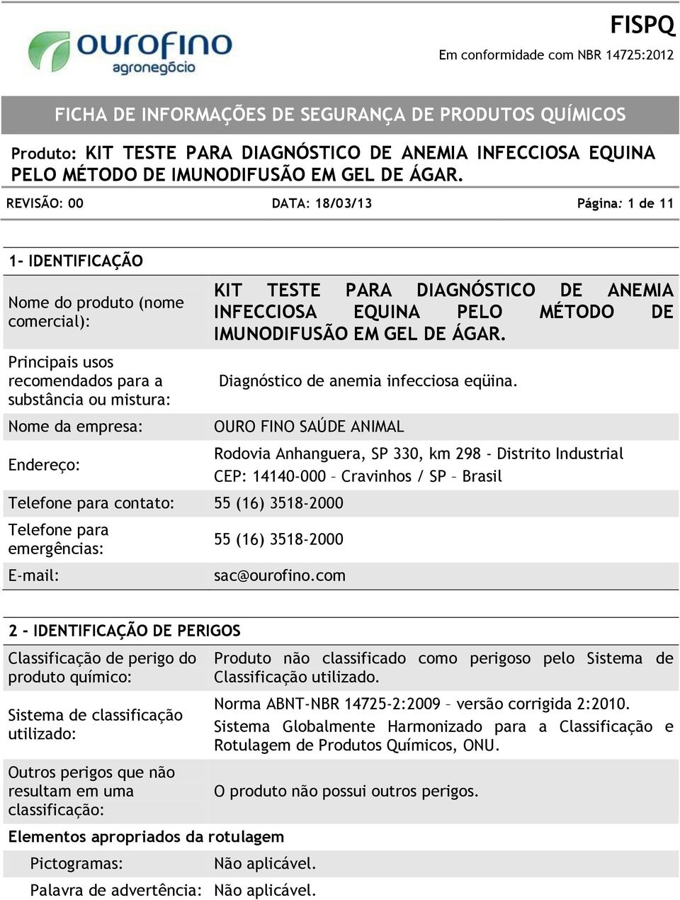 OURO FINO SAÚDE ANIMAL Telefone para contato: 55 (16) 3518-2000 Telefone para emergências: E-mail: Rodovia Anhanguera, SP 330, km 298 - Distrito Industrial CEP: 14140-000 Cravinhos / SP Brasil 55