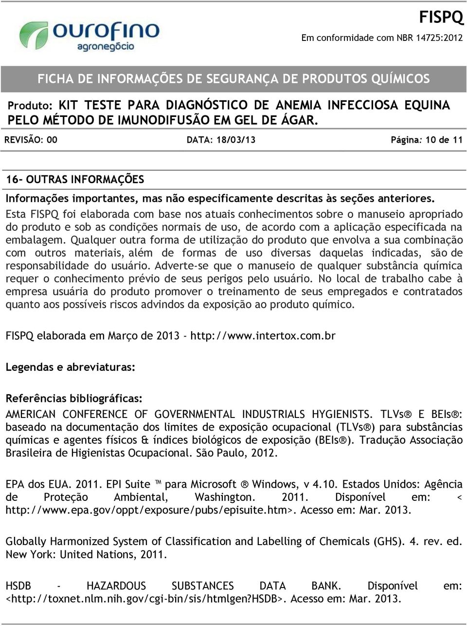 Qualquer outra forma de utilização do produto que envolva a sua combinação com outros materiais, além de formas de uso diversas daquelas indicadas, são de responsabilidade do usuário.