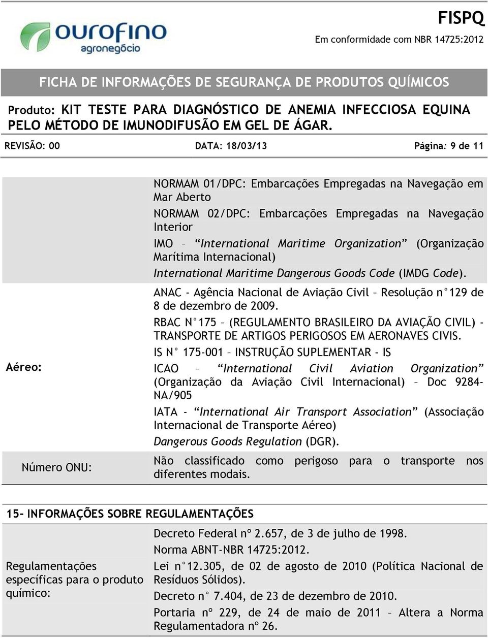 ANAC - Agência Nacional de Aviação Civil Resolução n 129 de 8 de dezembro de 2009. RBAC N 175 (REGULAMENTO BRASILEIRO DA AVIAÇÃO CIVIL) - TRANSPORTE DE ARTIGOS PERIGOSOS EM AERONAVES CIVIS.