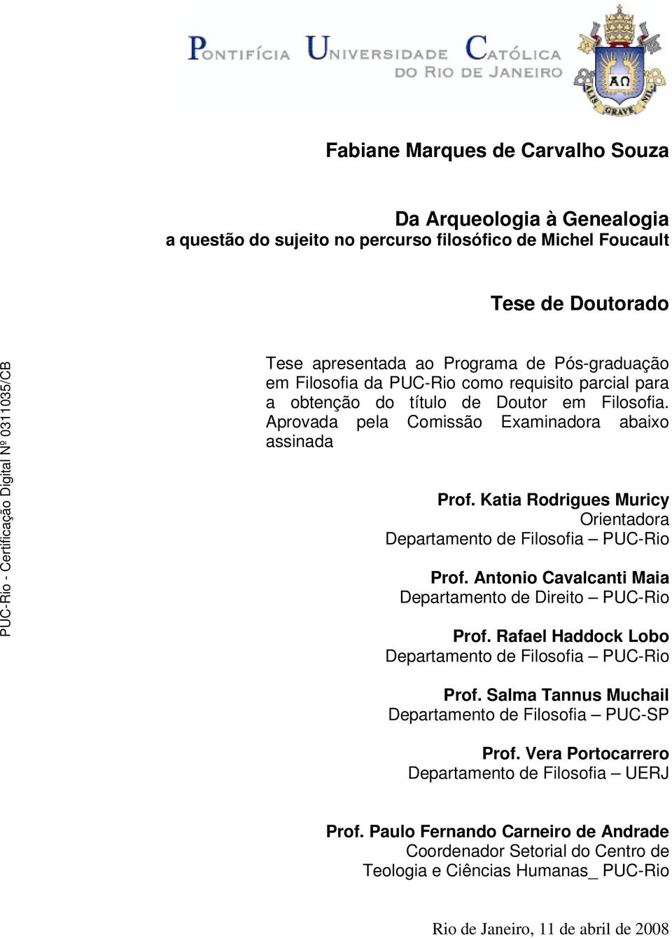 Katia Rodrigues Muricy Orientadora Departamento de Filosofia PUC-Rio Prof. Antonio Cavalcanti Maia Departamento de Direito PUC-Rio Prof. Rafael Haddock Lobo Departamento de Filosofia PUC-Rio Prof.